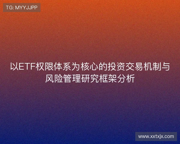 以ETF权限体系为核心的投资交易机制与风险管理研究框架分析